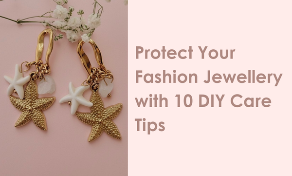 Protect Your Fashion Jewellery with 10 DIY Care Tips