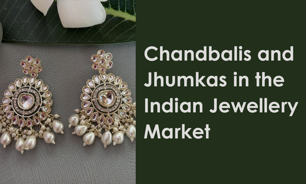 Chandbalis and Jhumkas in the Indian Jewellery Market